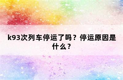 k93次列车停运了吗？停运原因是什么？
