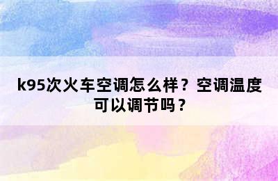 k95次火车空调怎么样？空调温度可以调节吗？