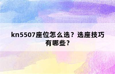 kn5507座位怎么选？选座技巧有哪些？