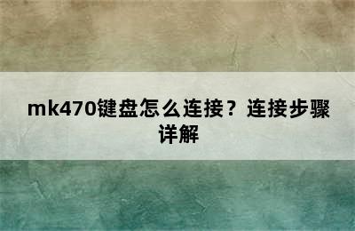 mk470键盘怎么连接？连接步骤详解