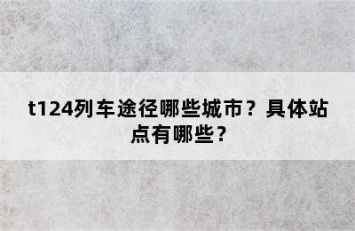 t124列车途径哪些城市？具体站点有哪些？