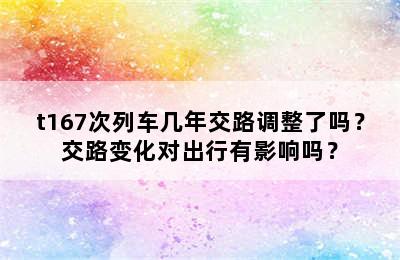 t167次列车几年交路调整了吗？交路变化对出行有影响吗？