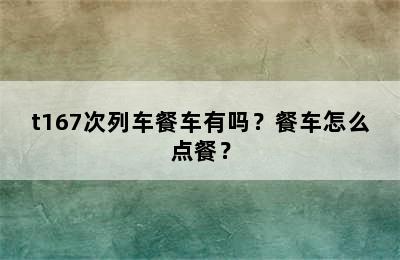 t167次列车餐车有吗？餐车怎么点餐？