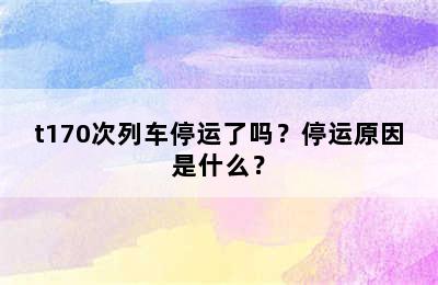 t170次列车停运了吗？停运原因是什么？