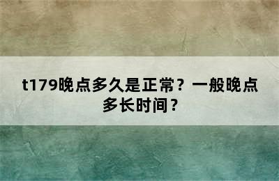 t179晚点多久是正常？一般晚点多长时间？