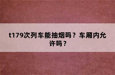t179次列车能抽烟吗？车厢内允许吗？