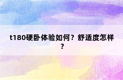 t180硬卧体验如何？舒适度怎样？