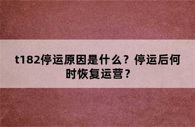t182停运原因是什么？停运后何时恢复运营？