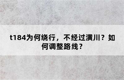 t184为何绕行，不经过潢川？如何调整路线？