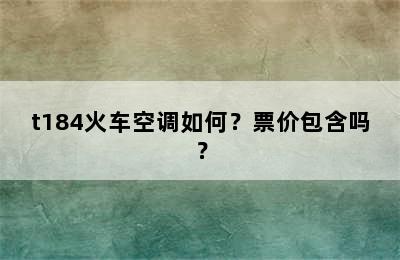 t184火车空调如何？票价包含吗？