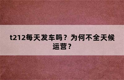 t212每天发车吗？为何不全天候运营？