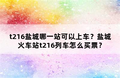 t216盐城哪一站可以上车？盐城火车站t216列车怎么买票？