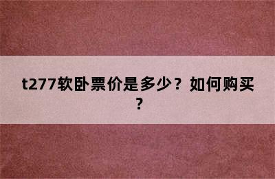 t277软卧票价是多少？如何购买？