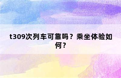 t309次列车可靠吗？乘坐体验如何？