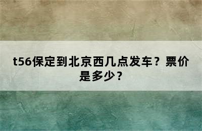 t56保定到北京西几点发车？票价是多少？