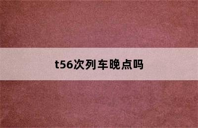 t56次列车晚点吗