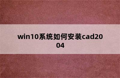 win10系统如何安装cad2004