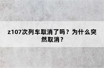 z107次列车取消了吗？为什么突然取消？