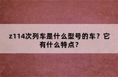 z114次列车是什么型号的车？它有什么特点？