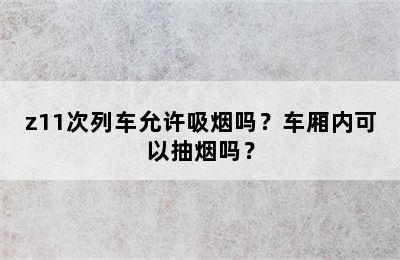 z11次列车允许吸烟吗？车厢内可以抽烟吗？