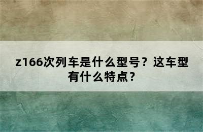z166次列车是什么型号？这车型有什么特点？
