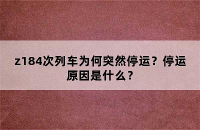 z184次列车为何突然停运？停运原因是什么？