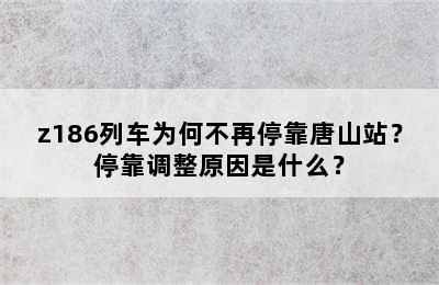 z186列车为何不再停靠唐山站？停靠调整原因是什么？