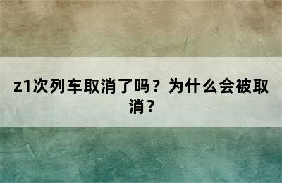 z1次列车取消了吗？为什么会被取消？