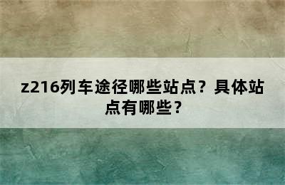 z216列车途径哪些站点？具体站点有哪些？