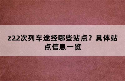 z22次列车途经哪些站点？具体站点信息一览
