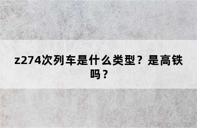 z274次列车是什么类型？是高铁吗？