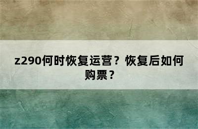 z290何时恢复运营？恢复后如何购票？
