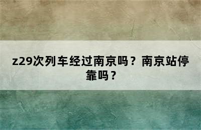 z29次列车经过南京吗？南京站停靠吗？