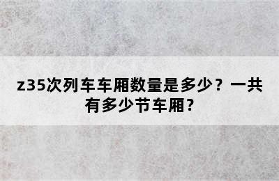 z35次列车车厢数量是多少？一共有多少节车厢？