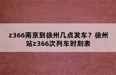 z366南京到徐州几点发车？徐州站z366次列车时刻表