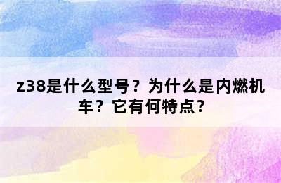 z38是什么型号？为什么是内燃机车？它有何特点？