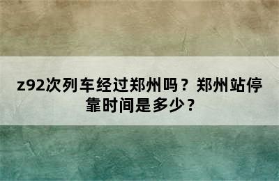 z92次列车经过郑州吗？郑州站停靠时间是多少？