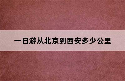 一日游从北京到西安多少公里