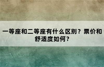 一等座和二等座有什么区别？票价和舒适度如何？