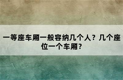 一等座车厢一般容纳几个人？几个座位一个车厢？
