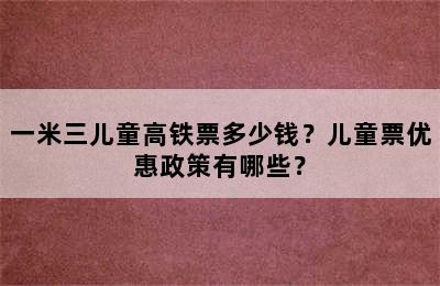 一米三儿童高铁票多少钱？儿童票优惠政策有哪些？