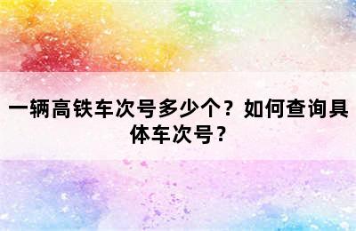 一辆高铁车次号多少个？如何查询具体车次号？