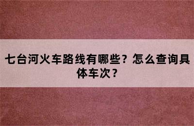 七台河火车路线有哪些？怎么查询具体车次？