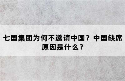 七国集团为何不邀请中国？中国缺席原因是什么？