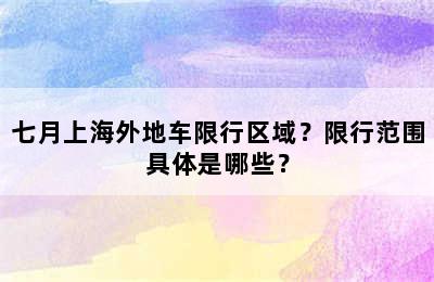 七月上海外地车限行区域？限行范围具体是哪些？