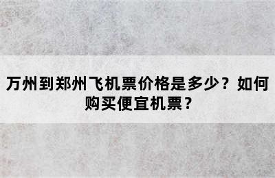 万州到郑州飞机票价格是多少？如何购买便宜机票？
