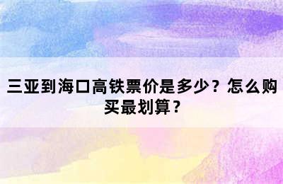 三亚到海口高铁票价是多少？怎么购买最划算？