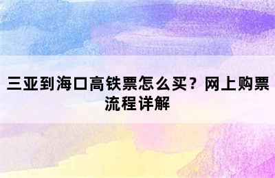 三亚到海口高铁票怎么买？网上购票流程详解