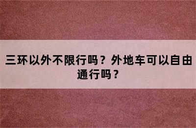 三环以外不限行吗？外地车可以自由通行吗？