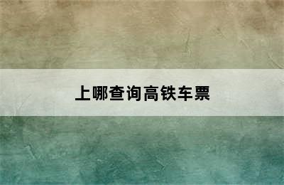 上哪查询高铁车票